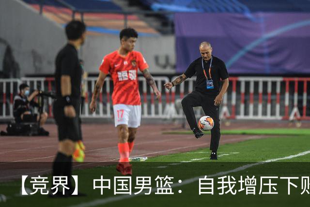 【竞界】中国男篮：自我增压下败给自己体系